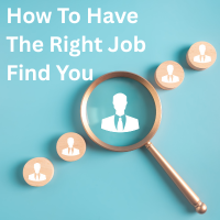 Magnifying glass highlighting a job candidate icon with the text ‘How To Have The Right Job Find You,’ symbolizing how to be found by the right job in your career search.