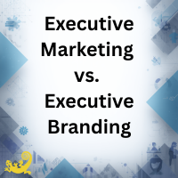 Executive marketing vs executive branding comparison for senior leaders and job search positioning